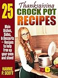 Thanksgiving Crock Pot Recipes: Slow Cooker Recipes to Free Up Your Oven and Stove! (2014 Edition) by Hannie P. Scott