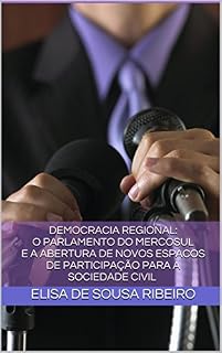 Livro DEMOCRACIA REGIONAL:O PARLAMENTO DO MERCOSUL E A ABERTURA DE NOVOS ESPACOS DE PARTICIPAÇÃO PARA A SOCIEDADE CIVIL