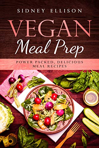 Vegan Meal Prep: Power Packed Delicious Meal Recipes by [Ellison, Sidney]