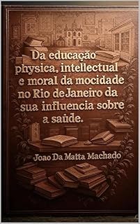 Livro Da Educação Física, Intelectual e Moral da Mocidade no Rio de Janeiro e da Sua Influência Sobre a Saúde