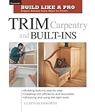Trim Carpentry and Built-Ins: Taunton's BLP: Expert Advice from Start to Finish (Taunton's Build Lik by Andrew Wormer, Clayton Dekorne