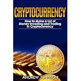 Cryptocurrency: How to Make a Lot of Money Investing and Trading in Cryptocurrency: Unlocking the Lucrative World of Cryptocurrency (Cryptocurrency Investing and Trading Book 1)