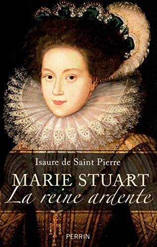 Marie Stuart La reine ardente by Isaure de Saint Pierre