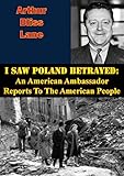I Saw Poland Betrayed: An American Ambassador Reports To The American People by Arthur Bliss Lane
