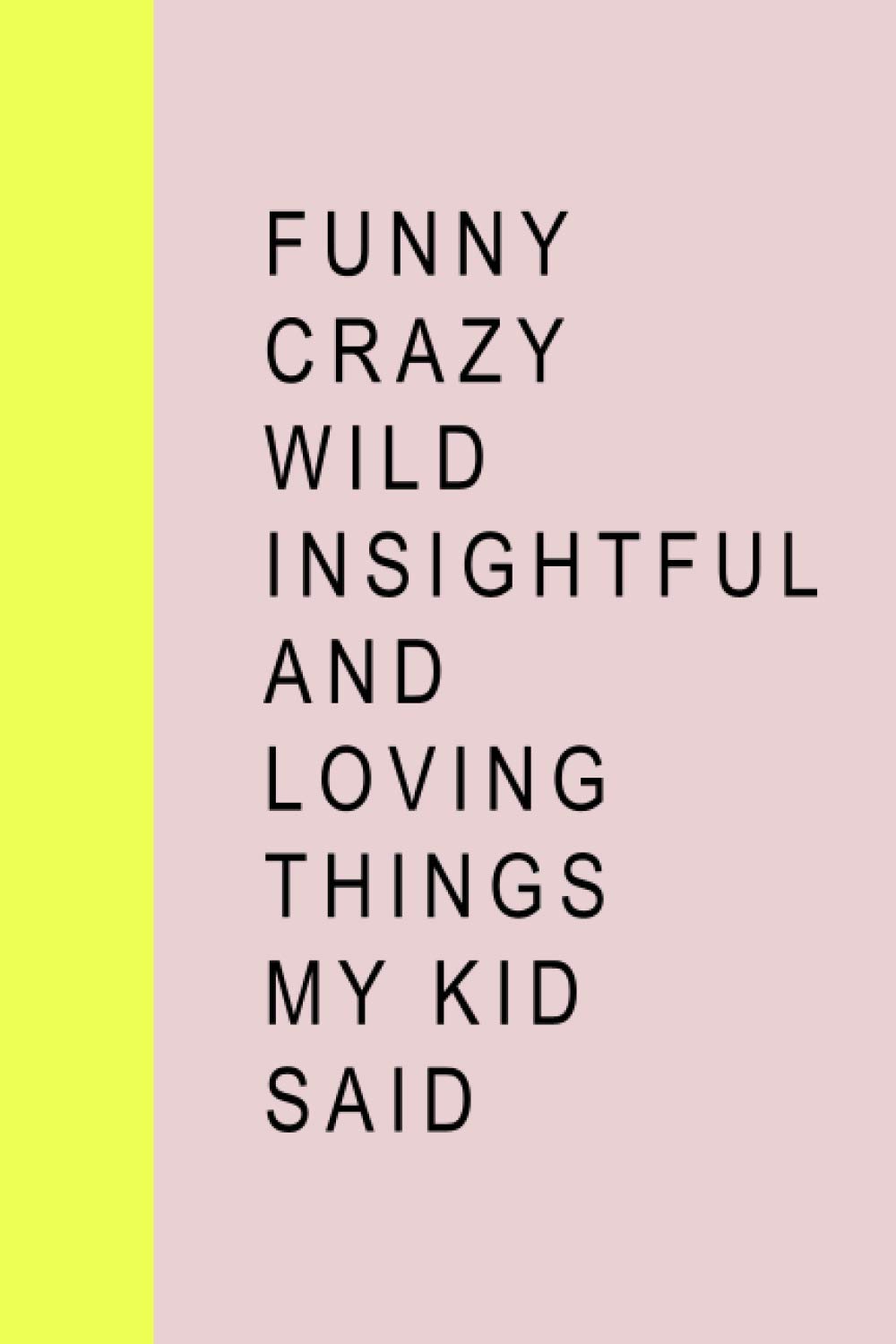 Funny Crazy Wild Insightful and Loving Things My Kid Said: Cute Notebook for Memory Keeping with Fun Colorful Cover Design, keepsake notebook - lined notebook 6" x 9" 110 pages