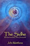 The Sidhe: Wisdom from the Celtic Otherworld