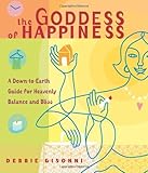 The Goddess of Happiness: A Down-to-Earth Guide for Heavenly Balance and Bliss by Debbie Gisonni