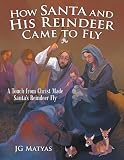 How Santa and His Reindeer Came to Fly: A Touch from Christ Made Santa's Reindeer Fly by 