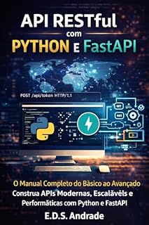 Livro API RESTful com Python e FastAPI: O Manual Completo do Básico ao Avançado: Construa APIs Modernas, Escaláveis e Performáticas com Python e FastAPI