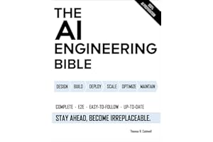 The AI Engineering Bible: The Complete and Up-to-Date Guide to Build, Deploy and Scale Production Ready AI Systems