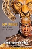 My Pride: Mastering Life's Daily Performance (Broadway's Record-Breaking Lion King) (A Disney Theatr by Alton Fitzgerald White, Michael Lassell