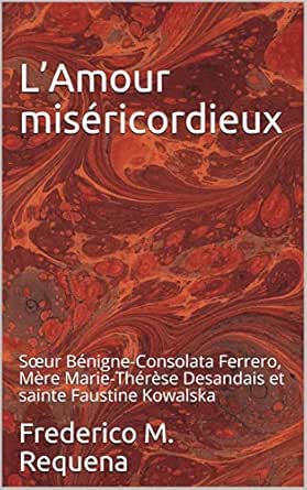 L Amour Misericordieux Sœur Benigne Consolata Ferrero Mere Marie Therese Desandais Et Sainte Faustine Kowalska French Edition Kindle Edition By Requena Frederico M Nau Pascale Dominique Religion Spirituality Kindle Ebooks Amazon
