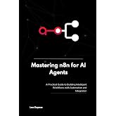 Mastering n8n for AI Agents: A Practical Guide to Building Intelligent Workflows with Automation and Integration