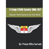 D Troop 1/10th Cavalry 1966-1971: Volume II-More Stories In Our Own Words Second Edition (D Troop 1/10th Cavalry Vietnam 1966-1971)