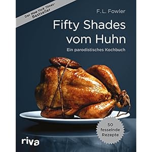 Fifty Shades vom Huhn: Ein parodistisches Kochbuch
