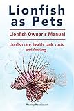 Lionfish as Pets. Lionfish care, tank, health, feeding and costs. Lionfish Owner's Manual. by 