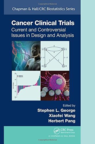 Cancer Clinical Trials: Current and Controversial Issues in Design and Analysis (Chapman &amp; Hall/CRC Biostatistics Series)