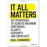 It All Matters: 125 Strategies to Achieve Maximum Confidence, Clarity, Certainty, and Creativity