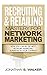 Recruiting & Retailing Mastery for Network Marketing: How You Can Become the Next Network Marketing Superstar in Your Company