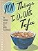 101 Things to Do with Tofu by