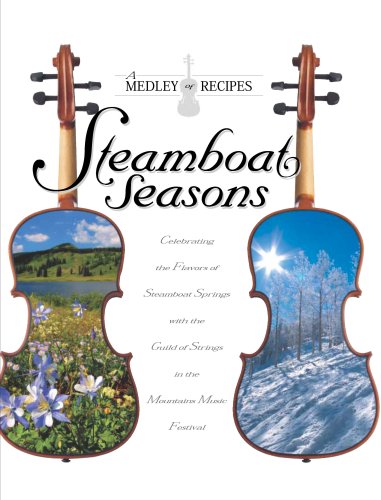 Steamboat Seasons: A Medley of Recipes Celebrating the Flavors of Steamboat Springs with Strings in the Mountains Music Festival (Best Music Festivals In America)