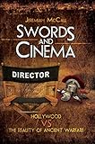 Swords and Cinema: Hollywood vs the Reality of Ancient Warfare by Jeremiah McCall