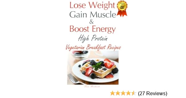 Lose Weight Gain Muscle High Protein Vegetarian Breakfast Recipes Protein For Vegetarians Book 1