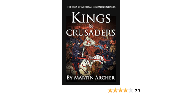 Kings And Crusaders Historical Fiction Saga About An English Family In Medieval England During The Feudal Times Of Crusaders Knights And Archers Following Richard The Company Of Archers Book 6