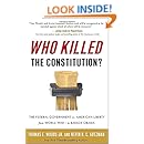 Who Killed the Constitution?: The Federal Government vs. American Liberty from World War I to Barack Obama