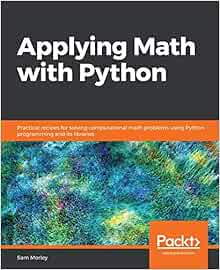 Applying Math With Python: Practical Recipes For Solving Computational Math Problems Using Python Programming And Its Libraries: Morley, Sam: 9781838989750: Amazon.com: Books