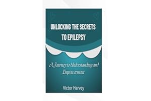 UNLOCKING THE SECRETS TO EPILEPSY: A Journey to Understanding and Empowerment