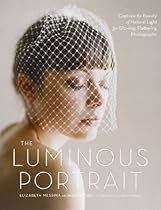 The Luminous Portrait: Capture the Beauty of Natural Light for Glowing, Flattering Photographs The Luminous Portrait: Capture the Beauty of Natural Light for Glowing, Flattering Photographs