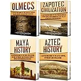 Mesoamerican History: A Captivating Guide to Four Ancient Civilizations that Existed in Mexico – The Olmec, Zapotec, Maya and Aztec Civilization