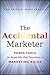 The Accidental Marketer: Power Tools for People Who Find Themselves in Marketing Roles