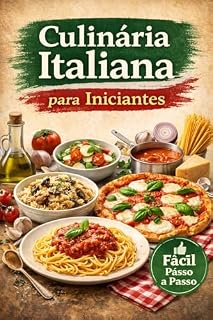 Livro Culinária Italiana para Iniciantes: Descubra os Segredos da Cozinha Italiana com Receitas Simples e Deliciosas
