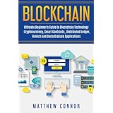 Blockchain: Ultimate Beginner's Guide to Blockchain Technology - Cryptocurrency, Smart Contracts, Distributed Ledger, Fintech and Decentralized Applications