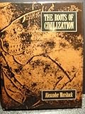The Roots of Civilization: The Cognitive Beginnings of Man's First Art, Symbol and Notation by