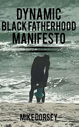 [Read] Dynamic Black Fatherhood Manifesto: A Commitment to Excellence in Life, Fatherhood and the Support o<br />TXT
