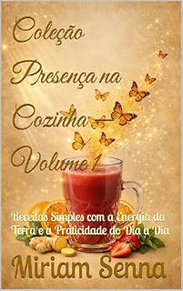Livro Coleção Presença na Cozinha —Volume 1: Receitas Simples com a Energia da Terra e a Praticidade do Dia a Dia (Coleção: Presença na Cozinha - Volume 1)