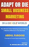 Adapt or Die: Small Business Marketing in a Google World: The Ultimate Online Marketing Guide to Making a Massive Difference in Your Business