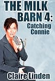 The Milk Barn 4: Catching Connie (Forced Lactation Milking Erotica)