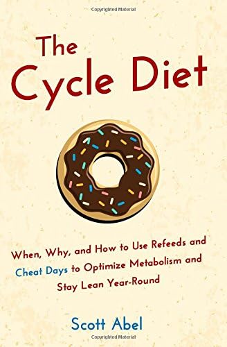The Cycle Diet: When, Why, and How to Use Refeeds and Cheat Days to Optimize Metabolism and Stay Lean Year-Round