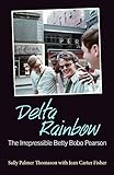 Delta Rainbow: The Irrepressible Betty Bobo Pearson (Willie Morris Books in Memoir and Biography)