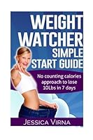 Weight Watchers: Easy Start Guide and Cookbook: No counting calories approach to lose 10Lbs in 7 days. 1512202339 Book Cover