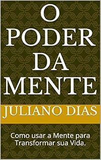 Livro O PODER DA MENTE: Como usar a Mente para Transformar sua Vida.