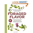 Foraged Flavor: Finding Fabulous Ingredients in Your Backyard or Farmer's Market, with 88 Recipes