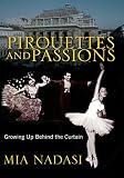 Pirouettes and Passions: Growing up Behind the Curtain by Mia Nadasi