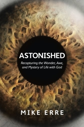 Astonished: Recapturing the Wonder, Awe, and Mystery of Life with God