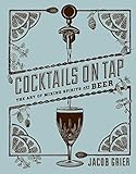 Cocktails on Tap: The Art of Mixing Spirits and Beer