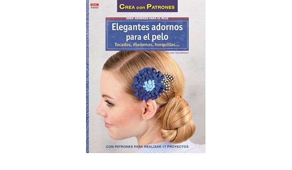 Elegantes Adornos Para El Pelo Tocados Diademas Horquillas Con Patrones Para Realizar 17 Proyectos Spanish Edition Dornemann Miriam 9788498743883 Amazon Com Books